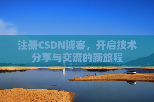 注册CSDN博客，开启技术分享与交流的新旅程